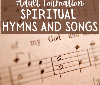 ADULT FORMATION: Spiritual Hymns and Songs