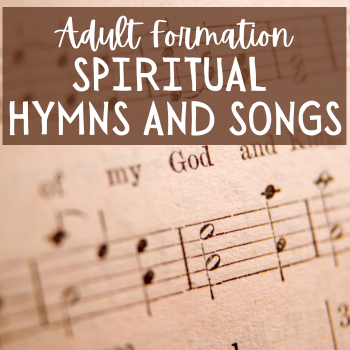 ADULT FORMATION: Spiritual Hymns and Songs