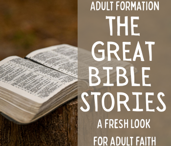 ADULT FORMATION: The Great Bible Stories